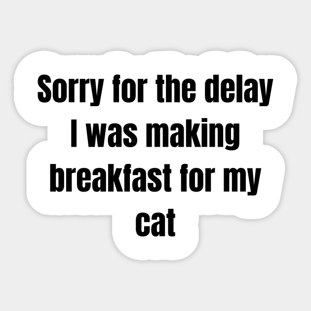 Sorry for the delay I was making breakfast for my cat Sticker by UrbanCharm